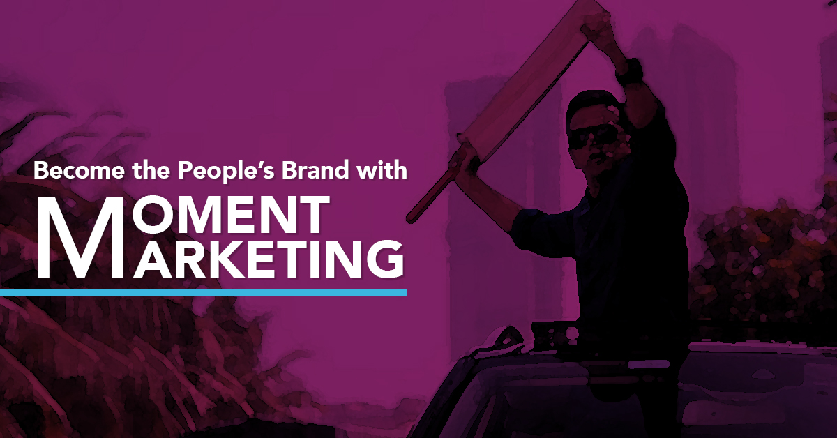 Become the People’s Brand with Moment Marketing